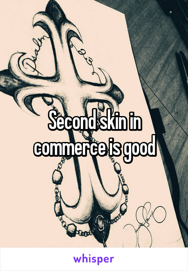 Second skin in commerce is good