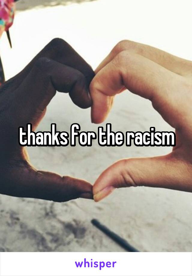 thanks for the racism