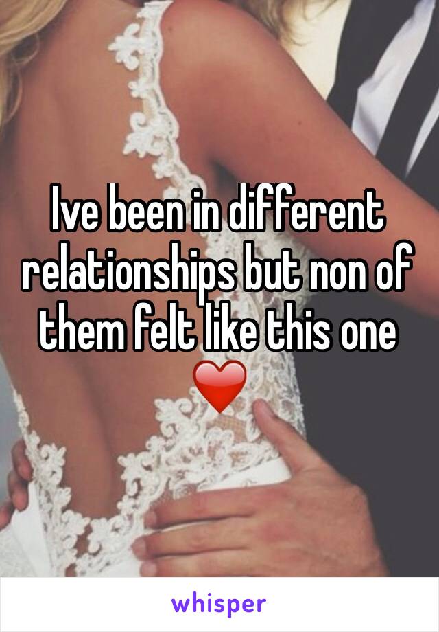 Ive been in different relationships but non of them felt like this one❤️