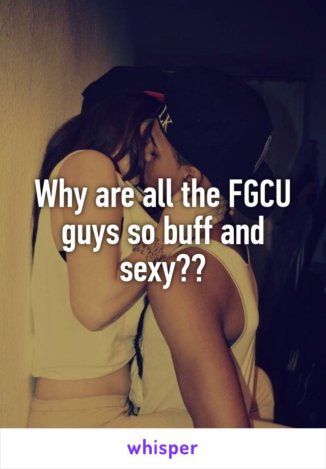Why are all the FGCU guys so buff and sexy??