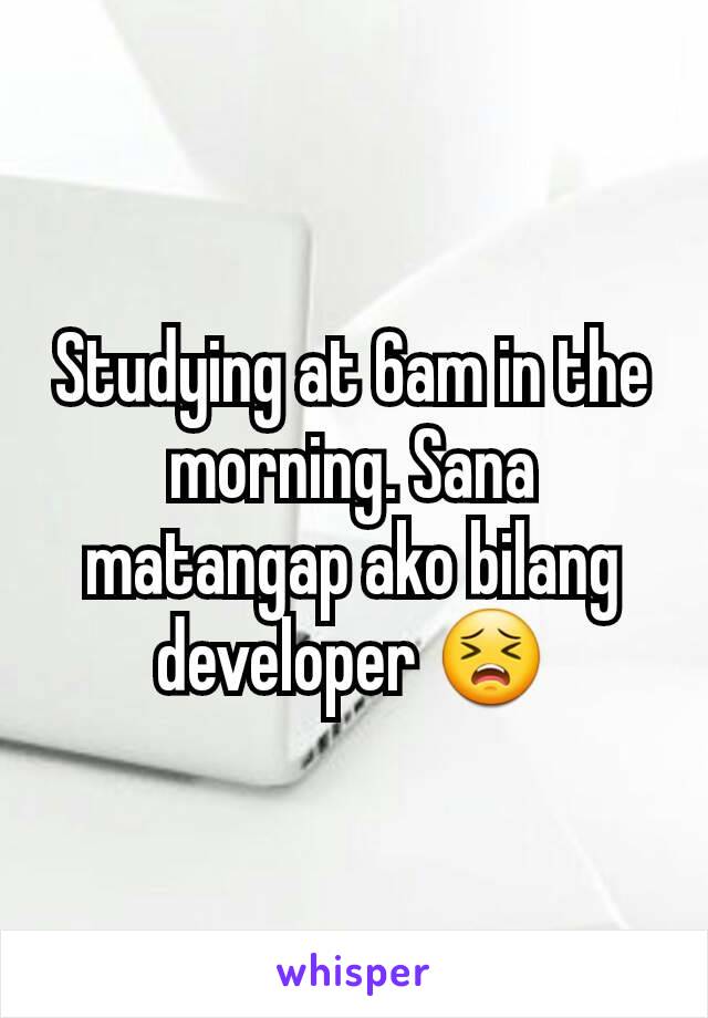 Studying at 6am in the morning. Sana matangap ako bilang developer 😣