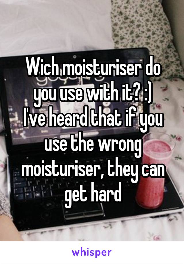 Wich moisturiser do you use with it? :)
I've heard that if you use the wrong moisturiser, they can get hard