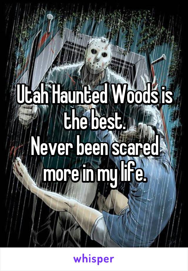 Utah Haunted Woods is the best.
Never been scared more in my life.
