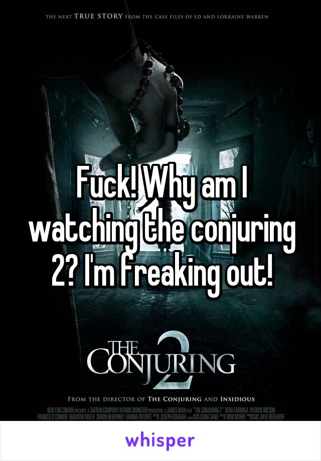 Fuck! Why am I watching the conjuring 2? I'm freaking out!