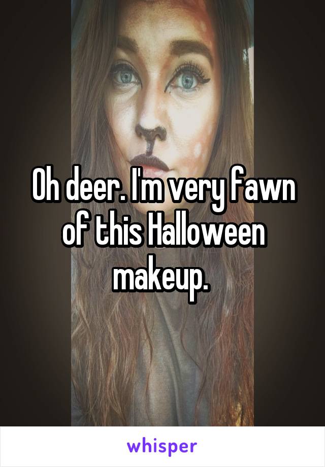 Oh deer. I'm very fawn of this Halloween makeup. 