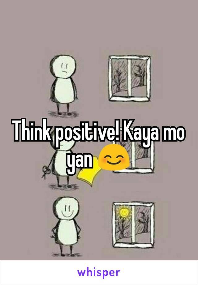 Think positive! Kaya mo yan 😊