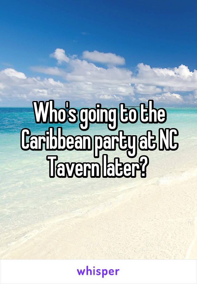 Who's going to the Caribbean party at NC Tavern later? 