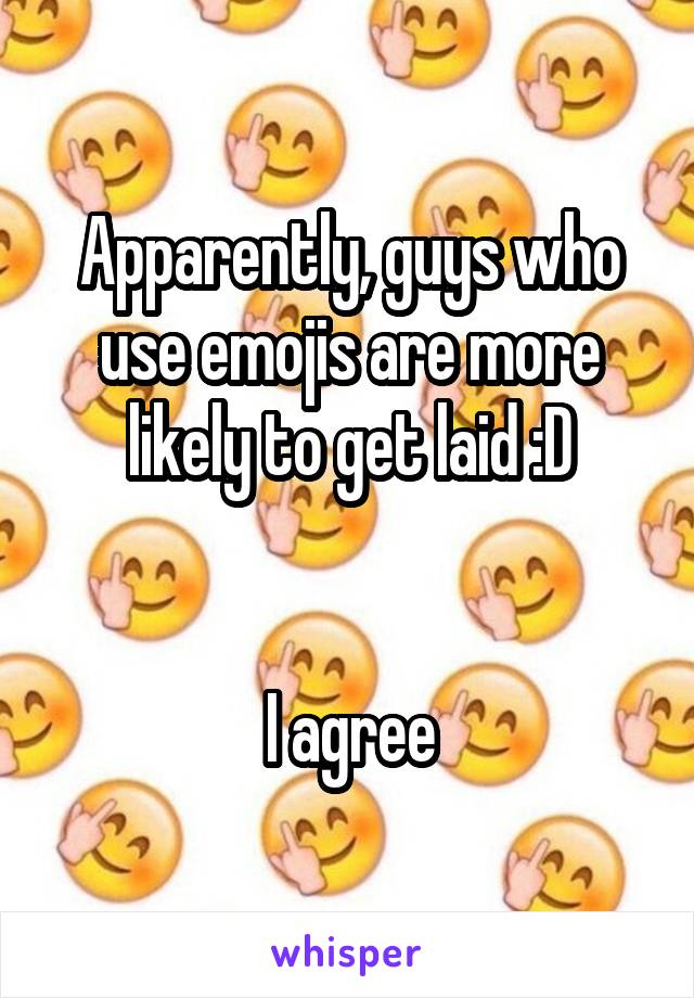 Apparently, guys who use emojis are more likely to get laid :D


I agree