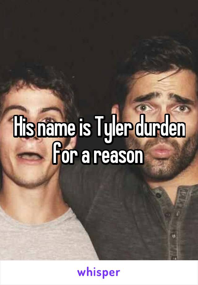 His name is Tyler durden for a reason 