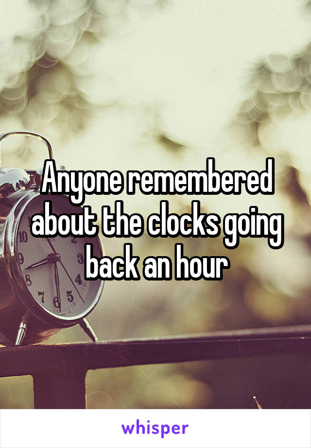 Anyone remembered about the clocks going back an hour