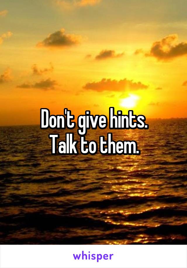 Don't give hints.
Talk to them.