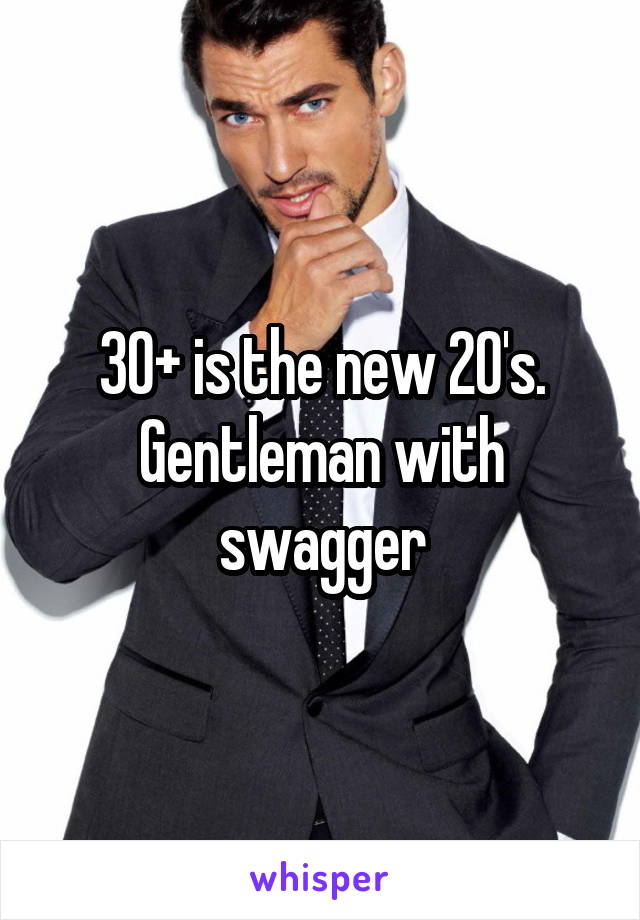 30+ is the new 20's. Gentleman with swagger