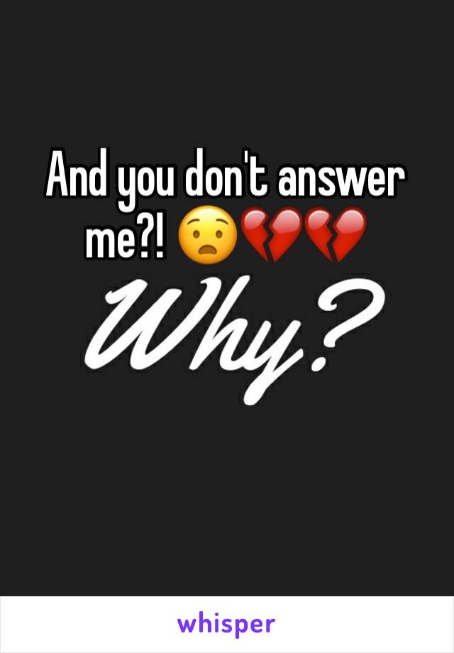 And you don't answer me?! 😧💔💔