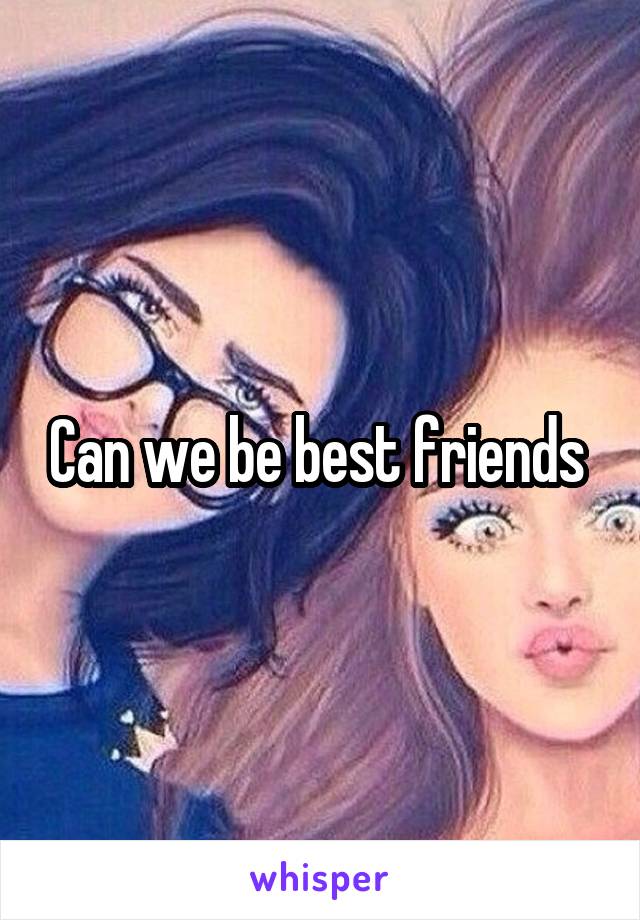 Can we be best friends 