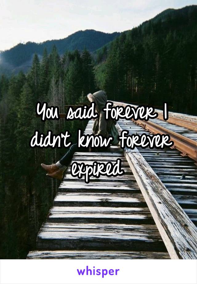 You said forever I didn't know forever expired 