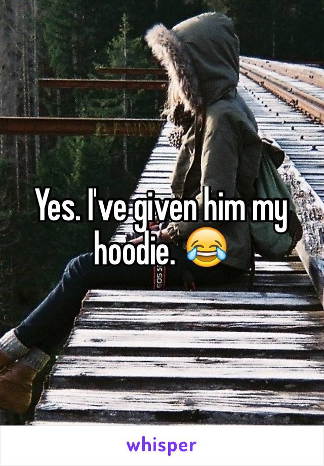 Yes. I've given him my hoodie. 😂