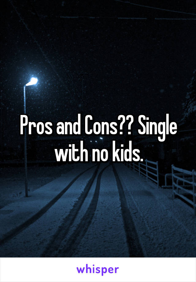Pros and Cons?? Single with no kids.