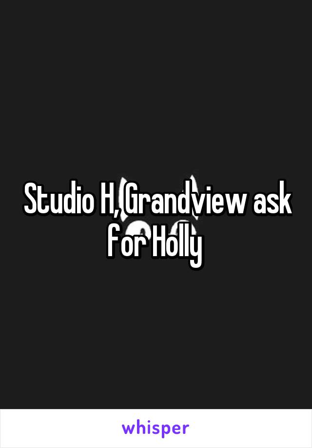 Studio H, Grandview ask for Holly 
