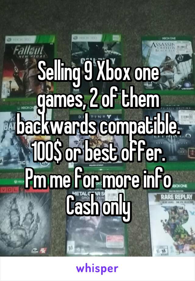 Selling 9 Xbox one games, 2 of them backwards compatible.
100$ or best offer.
Pm me for more info
Cash only