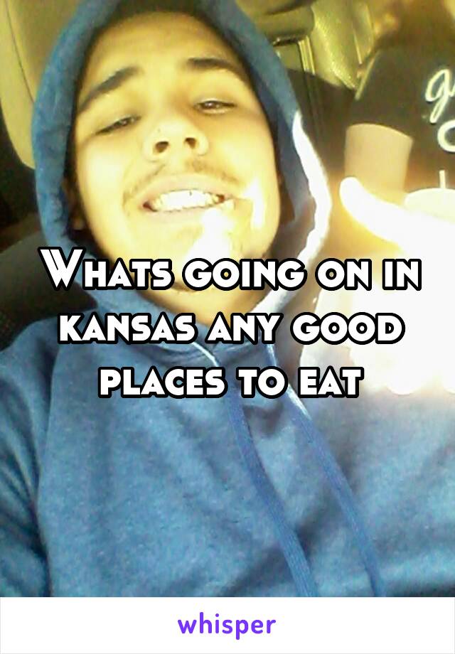 Whats going on in kansas any good places to eat