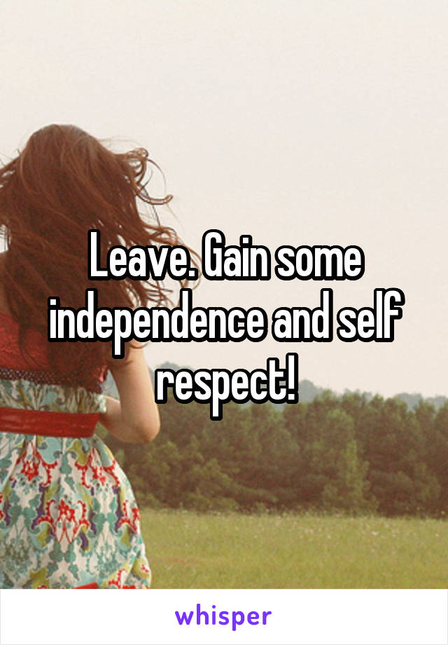 Leave. Gain some independence and self respect!