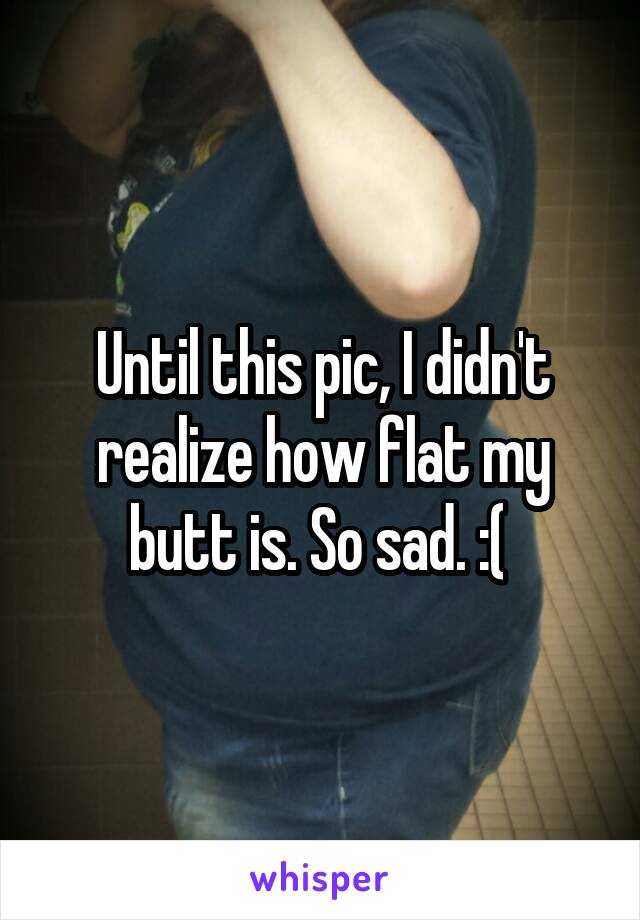 Until this pic, I didn't realize how flat my butt is. So sad. :( 
