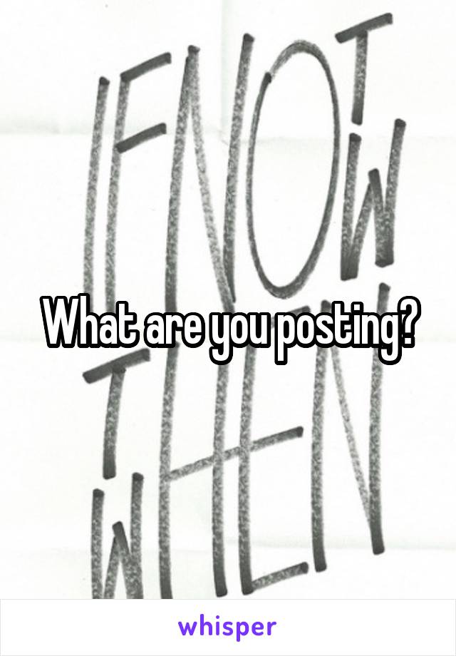 What are you posting?