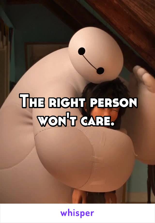 The right person won't care. 