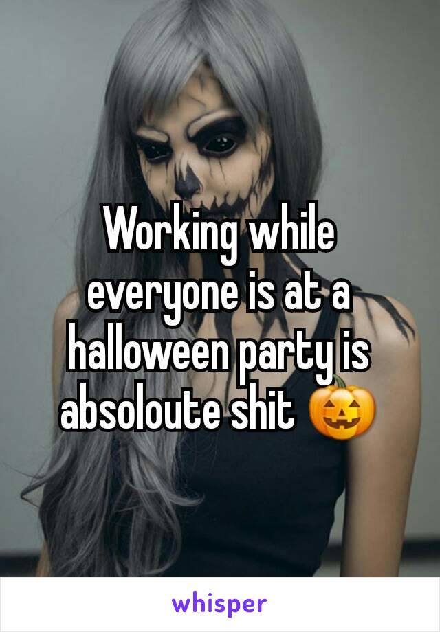 Working while everyone is at a halloween party is absoloute shit 🎃