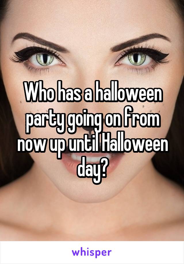 Who has a halloween party going on from now up until Halloween day?