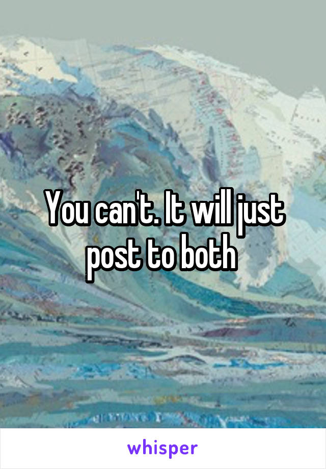 You can't. It will just post to both 