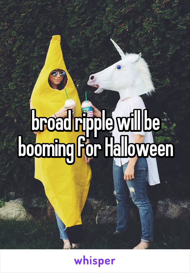 broad ripple will be booming for Halloween