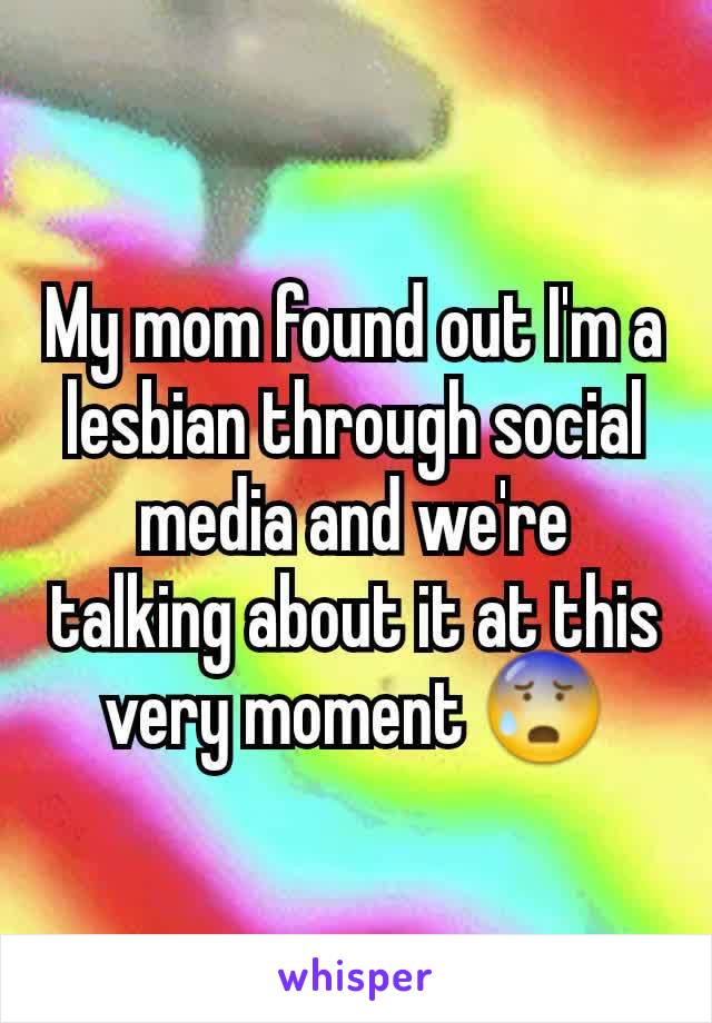 My mom found out I'm a lesbian through social media and we're talking about it at this very moment 😰