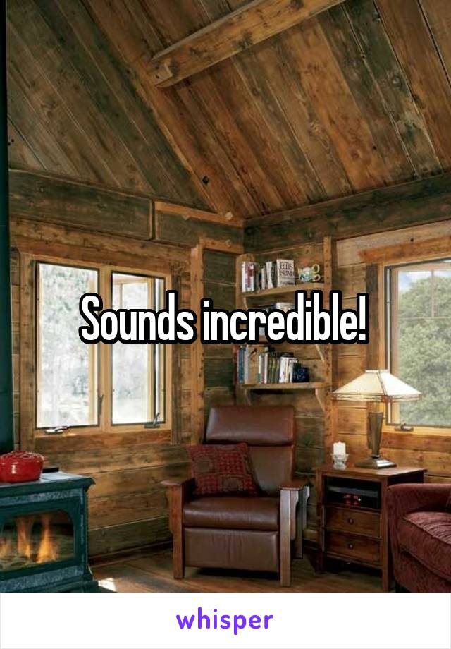Sounds incredible! 