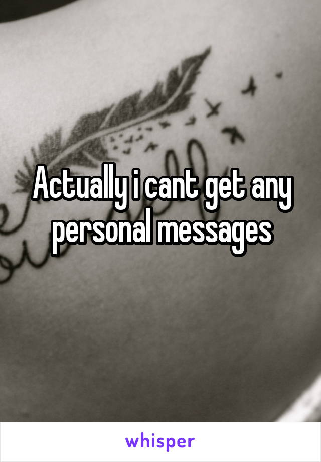 Actually i cant get any personal messages
