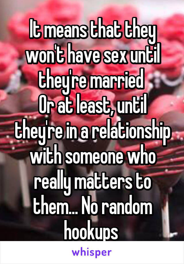It means that they won't have sex until they're married 
Or at least, until they're in a relationship with someone who really matters to them... No random hookups 
