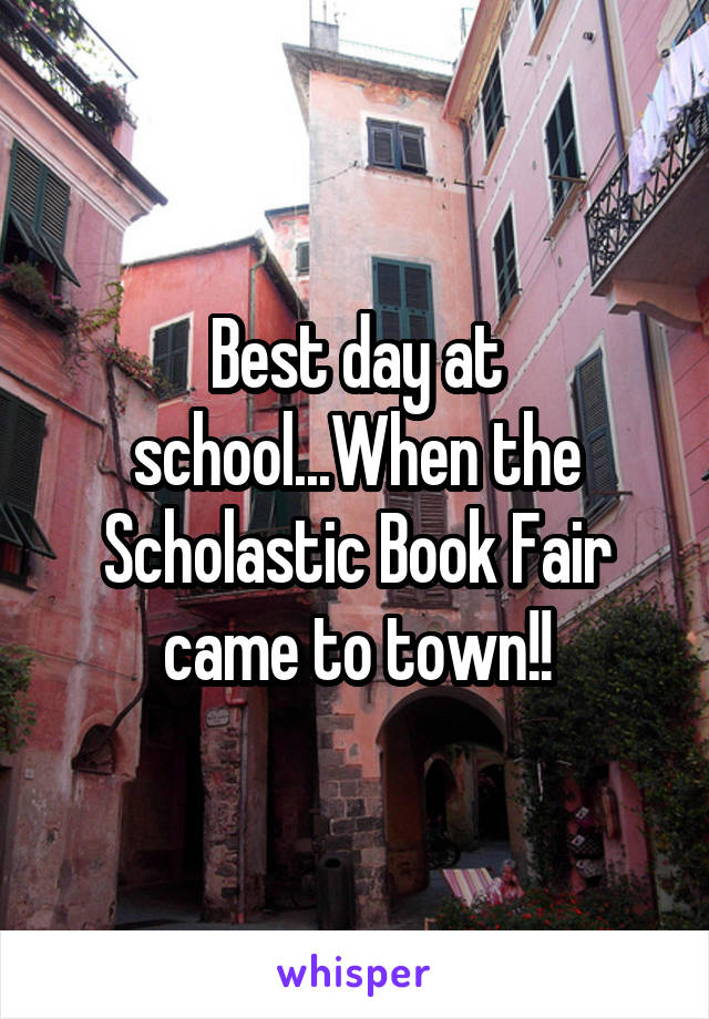 Best day at school...When the Scholastic Book Fair came to town!!