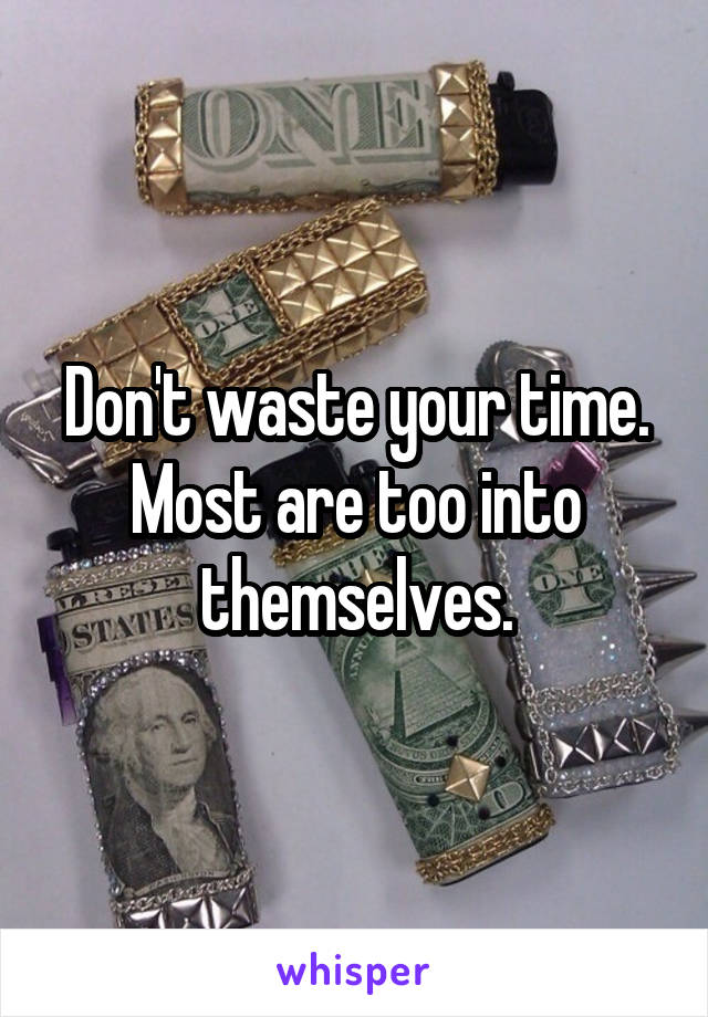 Don't waste your time. Most are too into themselves.