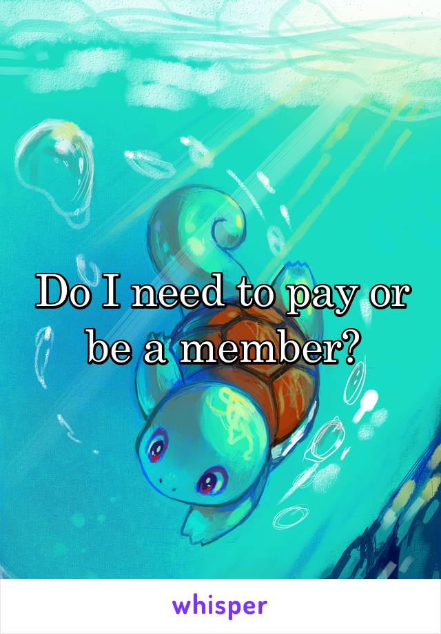 Do I need to pay or be a member?