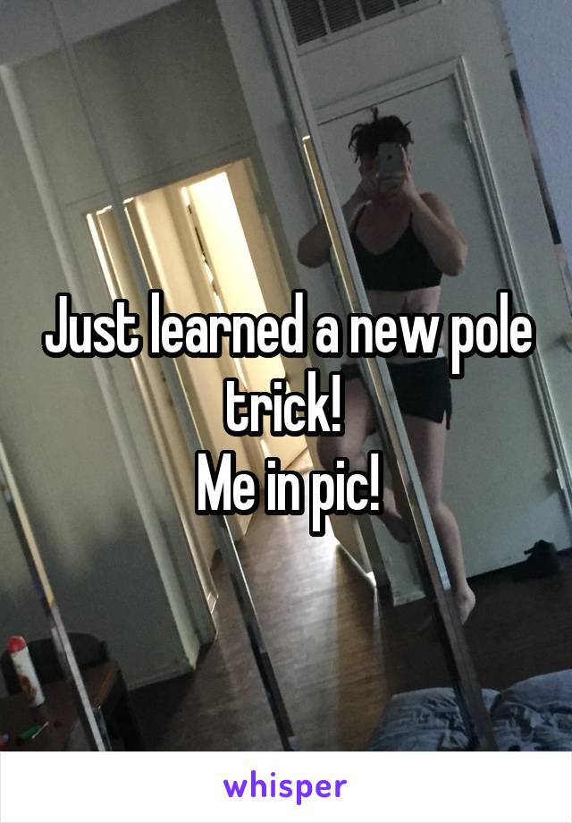 Just learned a new pole trick! 
Me in pic!