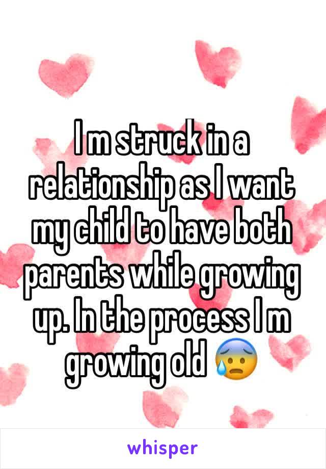 I m struck in a relationship as I want my child to have both parents while growing up. In the process I m growing old 😰