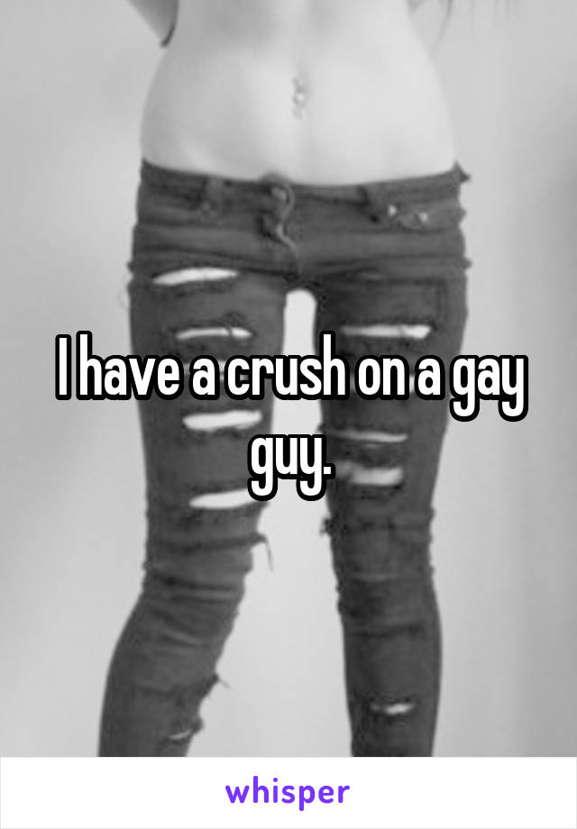 I have a crush on a gay guy.