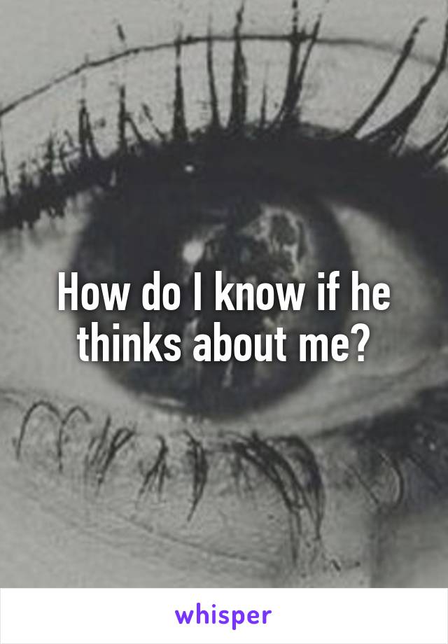 How do I know if he thinks about me?