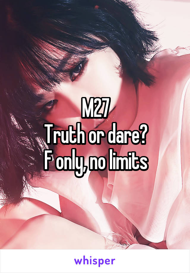 M27
Truth or dare?
F only, no limits