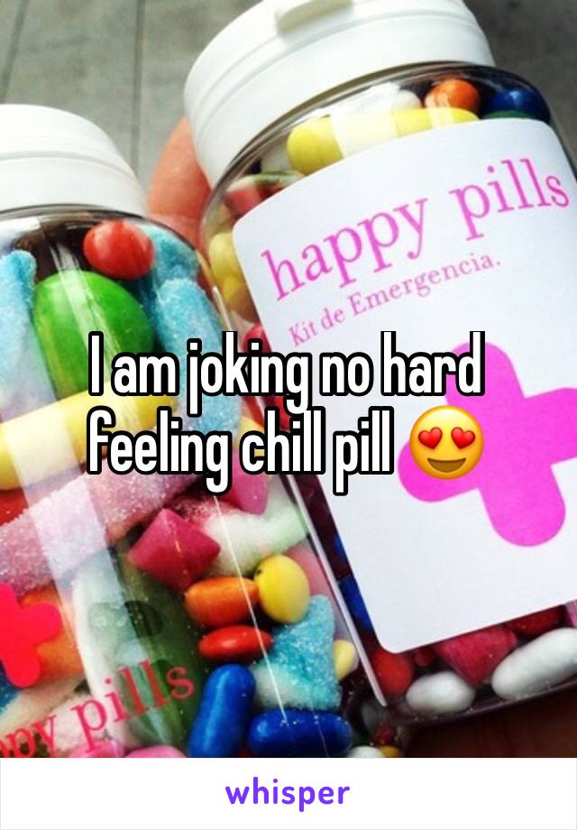 I am joking no hard feeling chill pill 😍