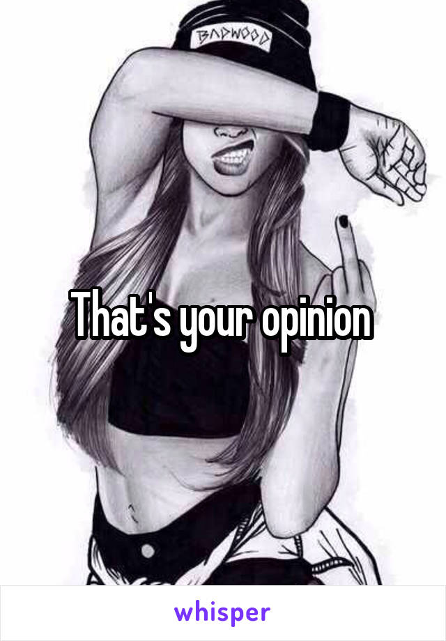 That's your opinion 