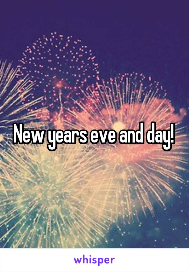 New years eve and day! 