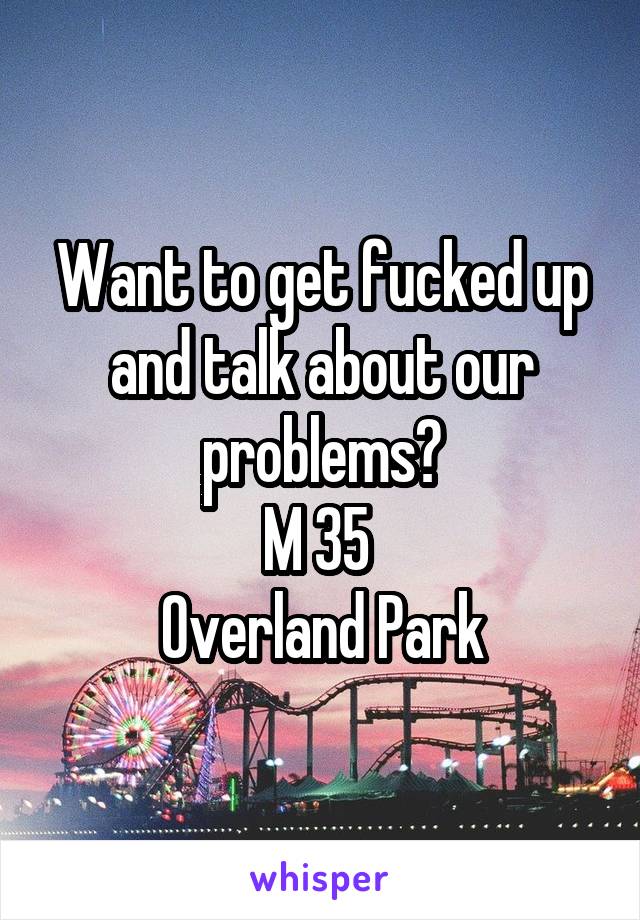 Want to get fucked up and talk about our problems?
M 35 
Overland Park