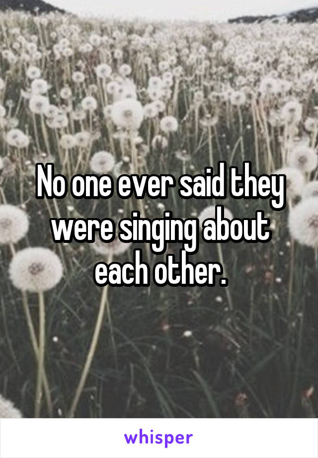 No one ever said they were singing about each other.