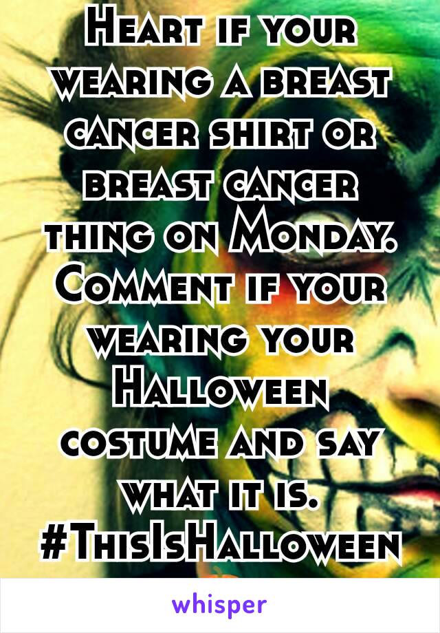 Heart if your wearing a breast cancer shirt or breast cancer thing on Monday.
Comment if your wearing your Halloween costume and say what it is.
#ThisIsHalloween🎃